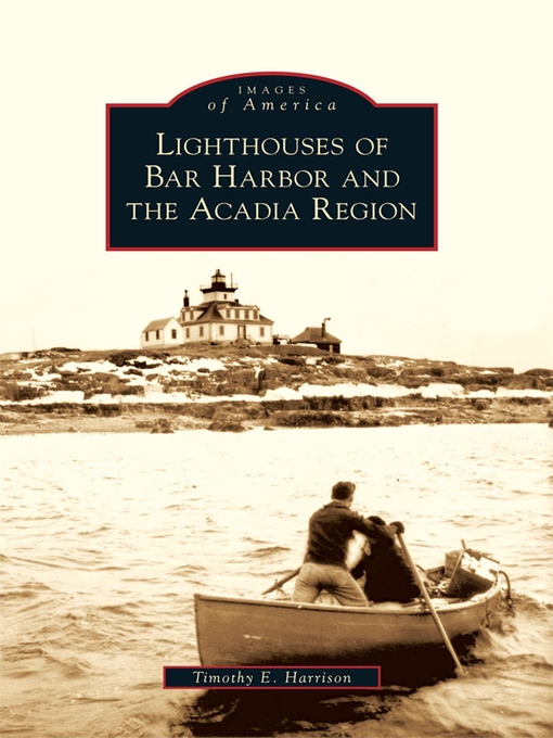 Title details for Lighthouses of Bar Harbor and the Acadia Region by Timothy E. Harrison - Available